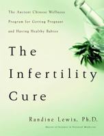 The Infertility Cure: The Ancient Chinese Wellness Program for Getting             Pregnant and Having Healthy Babies