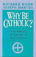 Why Be Catholic?: Understanding Our Experience and Tradition