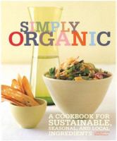 Simply Organic: A Cookbook for Sustainable, Seasonal, and Local Ingredients