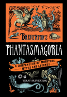 Breverton's Phantasmagoria: A Compendium of Monsters, Myths and Legends