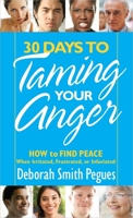 30 Days to Taming Your Anger: How to Find Peace When Irritated, Frustrated, or Infuriated