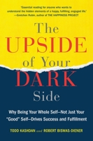 The Upside of Your Dark Side: Why Being Your Whole Self—Not Just Your "Good" Self—Drives Success and Fulfillment