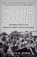 We Band of Angels: The Untold Story of American Nurses Trapped on Bataan by the Japanese