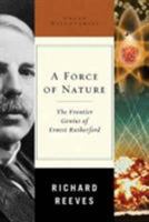 A Force of Nature: The Frontier Genius of Ernest Rutherford