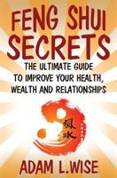 Feng Shui Secrets: The Ultimate Guide to Improve Your Health, Wealth and Relationships 1539006530 Book Cover