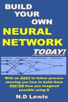 Build Your Own Neural Network Today!: With Step by Step Instructions Showing You How to Build Them Faster Than You Imagined Possible Using R 1519101236 Book Cover