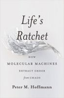 Life's Ratchet: How Molecular Machines Extract Order from Chaos