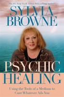 Psychic Healing: Using the Tools of a Medium to Cure Whatever Ails You