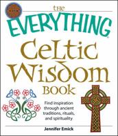 The Everything Celtic Wisdom Book: Find inspiration through ancient traditions, rituals, and spirituality (Everything Series)