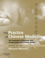 The Practice of Chinese Medicine: The Treatment of Diseases with Acupuncture and Chinese Herbs