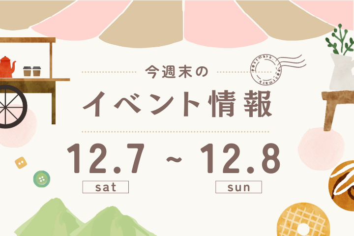 今週末のイベント情報♦︎12/7(土)〜12/8(日)