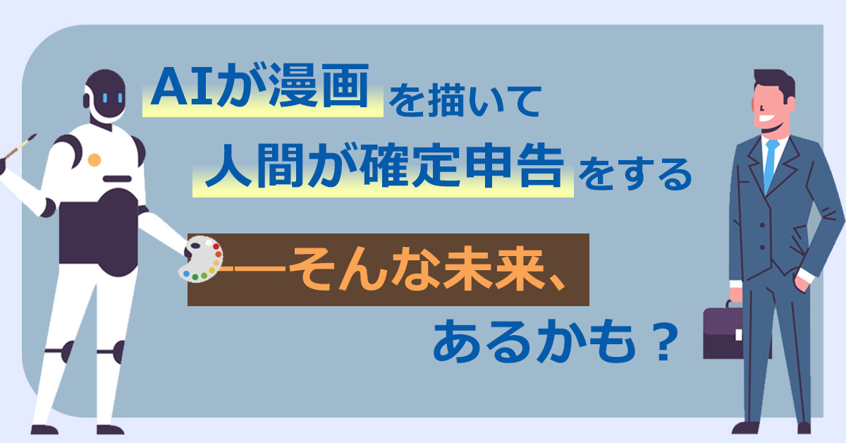 AIが漫画を描いて、人間は確定申告に奔走――そうならないための付き合い方を考えてみた