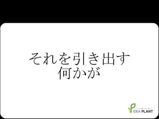 それを引き出す 何かが 