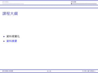 資料視覺化 資料摘要
課程⼤綱
資料視覺化
資料摘要
資料視覺化與摘要 22 / 45 孔令傑（臺⼤資管系）
 