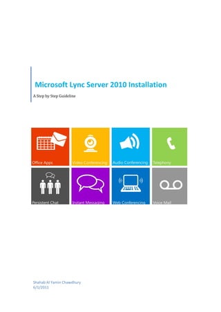 Microsoft Lync Server 2010 Installation
A Step by Step Guideline
Shahab Al Yamin Chawdhury
6/1/2011
 