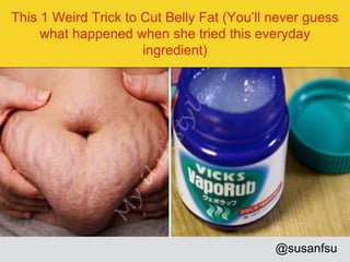 @susanfsu
This 1 Weird Trick to Cut Belly Fat (You’ll never guess
what happened when she tried this everyday
ingredient)
 