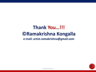 Thank You…!!!
©Ramakrishna Kongalla
e-mail: artist.ramakrishna@gmail.com




             R'tist @ Tourism
 