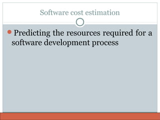 Software cost estimation
Predicting the resources required for a
software development process
 