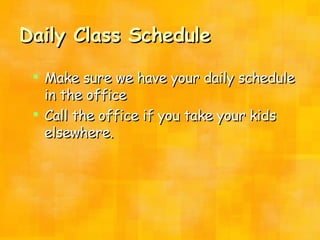 Daily Class Schedule Make sure we have your daily schedule in the office Call the office if you take your kids elsewhere. 