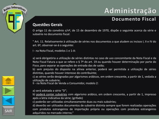 SAIR
Questões Gerais
O artigo 11 do convênio s/nº, de 15 de dezembro de 1970, dispõe o seguinte acerca da série e
subsérie no documento fiscal:
" Art. 11. Relativamente à utilização de séries nos documentos a que aludem os incisos I, II e IV do
art. 6º, observar-se-á o seguinte:
I - na Nota Fiscal, modelos 1 e 1-A:
a) será obrigatória a utilização de séries distintas no caso de uso concomitante da Nota Fiscal e da
Nota Fiscal Fatura a que se refere o § 7º do art. 19 ou quando houver determinação por parte do
Fisco, para separar as operações de entrada das de saída;
b) sem prejuízo do disposto na alínea anterior, poderá ser permitida a utilização de séries
distintas, quando houver interesse do contribuinte;
c) as séries serão designadas por algarismos arábicos, em ordem crescente, a partir de 1, vedada a
utilização de subsérie;
II - na Nota Fiscal de Venda a Consumidor, modelo 2:
a) será adotada a série “D”;
b) poderá conter subséries com algarismo arábico, em ordem crescente, a partir de 1, impresso
após a letra indicativa da série; (grifado)
c) poderão ser utilizadas simultaneamente duas ou mais subséries;
d) deverão ser utilizados documentos de subsérie distinta sempre que forem realizadas operações
com produtos estrangeiros de importação própria ou operações com produtos estrangeiros
adquiridos no mercado interno;"
 