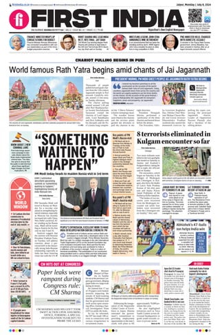 Jaipur, Monday | July 8, 2024
RNI NUMBER: RAJENG/2019/77764 | VOL 6 | ISSUE NO. 32 | PAGES 12 | `3.00 Rajasthan’s Own English Newspaper
ﬁrstindia.co.in ﬁrstindia.co.in/epapers/jaipur theﬁrstindia theﬁrstindia theﬁrstindia
Now enter new world of
entertainment with First India.
Click or Scan to download
our own OTT 1st India+
IN BRIEF
Apna Dal (S) leader
shot dead in Prayagraj
Prayagraj: An Apna Dal
(S) leader was shot dead in
Soraon area of Prayagraj
on Sunday morning. The
police have sent the body
for post-mortem. It is sus-
pected that the deceased
Indrajit Patel was mur-
dered due to some old ri-
valry, police sources said.
ShahlaudsKadvaPatidar
communityforrolein
Gujarat’sdevelopment
Ahmedabad: Union Home
Minister Amit Shah on Sun-
day said there is a need not
to die but live for the coun-
try as he lauded the Kadva
Patidar community for their
role in the development of
Gujarat. He was speaking at
an event after inaugurating
a hostel complex for stu-
dents in Ahmedabad in the
presence of Chief Minister
Bhupendra Patel. Shah also
inaugurated a hospital in the
city during the day. P5
ShindeSenaleader,son
bookedinhit-&-runcase
Mumbai: A BMW that hit
a scooter in Worli on Sun-
day, leading to a woman’s
death, was being driven by
the son of a senior leader
of Shinde-led Shiv Sena,
police said. The police sus-
pect that Mihir Shah, who
is on the run, was drunk at
the time of the incident. P6
First India Bureau
New Delhi
PM Narendra Modi will
travel to Russia on Mon-
day for a two-day visit
aimed at strengthening bi-
lateralrelations,especially
as Moscow has recently
increased ties with China,
NewDelhi’sarchrival.Af-
ter winding up his Russia
visit, Modi will be travel-
ling to Austria for his first
visit on July 9 and 10.
Analysts suggest that
the summit with Russian
President Vladimir Putin,
on Tuesday, will address
concerns about a per-
ceived drift in the histori-
cally strong Indo-Russian
relationship, especially as
India has been fostering
closer ties with the US. P7
“SOMETHING
WAITING TO
HAPPEN”
PM Modi today heads to maiden Russia visit in 3rd term
This bilateral meeting between PM Modi and President Putin is
signiﬁcant as it is the ﬁrst since Russia’s invasion of Ukraine. FILE
PEOPLE’SENTHUSIASM,EXCELLENTWORKTOMAKE
INDIADEVELOPEDNATIONOURBIGSTRENGTH:PM
Excellent work of Indians across various ﬁelds and
enthusiasm to make India a developed nation is the
country’s biggest strength, Prime Minister Narendra
Modi has said. In a written message to the Jain International
Trade Organisation (JITO) on the seventh foundation day
of its incubation innovation fund, Modi said that the kind
of optimism and trust being seen worldwide for India is
a reﬂection of the country’s strength. “India is a nation of
immense possibilities. The participation of our countrymen
doing excellent work in various ﬁelds and their enthusiasm
to develop the country is our biggest strength,” Modi said.
EAM S Jaishankar
described upcoming
summit as “something
waiting to happen,”
highlighting history of
Indo-Russian ties
Key points of PM
Modi's Russia visit
l PM Modi will be in
Moscow from Moday to
Tuesday at the invita-
tion of Putin to hold
the 22nd India-Russia
Annual Summit.
l Annual summit be-
tween Modi and Putin is
highest dialogue mech-
anism in the strategic
partnership between the
two countries.
l This will be PM
Modi’s ﬁrst Russia visit
since the since Russia-
Ukraine war that began
in February 2022.
l Modi and Putin will
review the entire range
of multifaceted relations
between two countries
and exchange views on
mutual interest issues.
Key point’s of PM
Modi’s Austria visit
l PM Modi will be trav-
elling to Austria for his
ﬁrst visit on July 9 and
10, after his Moscow
visit on July 8 and 9.
l Before Austria visit,
Modi said the shared
values of democracy,
freedom and the rule of
law form the bedrock
upon which the two
countries will build an
ever-closer partnership.
l Modi’s remark came
a day after Austrian
Chancellor Karl Neham-
mer posted on ‘X’, “I
very much look forward
to welcoming Narendra
Modi, the Prime Minister
of India, the world’s
largest democracy, next
week in Vienna…”
8terroristseliminatedin
Kulgamencountersofar
First India Bureau
Srinagar
Two more militants were
killedinthetwingunfights
that started on Saturday in
Jammu and Kashmir’s
Kulgamdistrict,takingthe
toll to eight, the officials
said on Sunday.
The encounters, which
began on Saturday in the
villages of Modergam
and Chinnigam in Kul-
gam, also led to the deaths
of Lance Naik Pradeep
Kumar of the elite para
unit and Sepoy Pravin
Janjal Prabhaker of the
RashtriyaRiflesbattalion.
“The bodies of two ter-
rorists were recovered
from the Modergam en-
counter site while four
bodies were recovered
from the Chinnigam site
on Sunday,” they said.
Army Jawans stand guard at the site where an encounter started
with terrorists, in Kulgam district of J&K on Saturday. ANI
JAWAN HURT IN FIRING
BY TERRORISTS IN J&K
LeTTERRORISTBEHIND
RECENTATTACKSINJ&K
Rajouri: A jawan
was injured in a ter-
rorist attack on an
Army camp in Rajouri dis-
trict on Sunday. Terrorists
opened ﬁre on Army camp
and soldiers retaliated, re-
sulting in injuries during the
exchange. The attackers
managed to escape.
New Delhi: A
Pakistan-based
operative of LeT
arm, The Resistance Front,
is behind the latest spike
in terrorist activities in J&K,
sources said. Saifullah Sajid
Jatt is from in Kasur district
of Pakistan’s Punjab and is
a “hardcore terrorist”.
FINANCE MINISTER WRAPS UP
CONSULTATIONS FOR BUDGET
Finance Minister Nirmala Sitharaman
has concluded consultations with vari-
ous stakeholders as part of the Union
budget preparation exercise. P6
ROHIT SHARMA WILL LEAD INDIA
IN CT, WTC FINAL: JAY SHAH
T20 World Cup-winning skipper Rohit
Sharma will continue to lead India in
the ODI and Test formats BCCI Secre-
tary Jay Shah said on Sunday. P7
WRESTLING LEGEND JOHN CENA
ANNOUNCES WWE RETIREMENT
In an announcement that has taken the
wrestling world by storm, WWE legend
John Cena revealed his plans to retire
from in-ring competition in 2025.
PNG MINISTER HELD, CHARGED
WITH DOMESTIC ASSAULT
A minister in the Papua New Guinea
government, Jimmy Maladina, has
been arrested in Sydney after an al-
leged domestic assault offence.
The chariots of Lord Jagannath, Balabhadra and Devi Subhadra prepared for annual Rath Yatra
festival in Puri, on Sunday. PTI
CHARIOT PULLING BEGINS IN PURI
World famous Rath Yatra begins amid chants of Jai Jagannath
First India Bureau
Puri
Thousands of people
pulled forward giant char-
iots from the 12th century
Jagannath temple in Puri
towards Gundicha tem-
ple, around 2.5 km away,
on Sunday afternoon.
The chariot pulling
started around 5.20 pm
after Puri Shankarachar-
ya Swami Nischalanada
Saraswati visited the
chariots of Lord Jagan-
nath, Lord Balabhadra
and Devi Subhadra with
his disciples and the Pu-
ri’s titular king complet-
ed the ‘Chhera Pahanra’
(chariot sweeping) ritual.
The wooden horses
were fitted to the chariots
and the servitor pilots
guided the devotees to
pull the chariots in the
right direction.
President Droupadi
Murmu performed a
‘parikrama’ of the three
chariots and bowed down
before the deities.
The President, Odis-
ha Governor Raghubar
Das, Odisha Chief Min-
ister Mohan Charan Ma-
jhi and Union minister
Dharmendra Pradhan
symbolically started the
mammoth exercise by
pulling the ropes con-
necting the principal
Jagannath chariot.
Leader of Opposition
Naveen Patnaik also
had a ‘darshan’ of the
sibling deities.
PRESIDENT MURMU, PM MODI GREET PEOPLE AS JAGANNATH RATH YATRA BEGINS
I extend my heartiest greetings to all the
countrymen on the occasion of the world-
famous Rath Yatra of Lord Jagannath. Today,
countless Jagannath lovers from across the country and
the world are eagerly waiting to see the three deities
on the chariot. On the occasion of this great festival, I
pray to Mahaprabhu Shri Jagannath for everyone’s
happiness, peace and prosperity. Jai Jagannath!.
DROUPADI MURMU, PRESIDENT
We bow to
Mahaprabhu
Jagannath
and pray that His
blessings constantly
remain upon us.
Narendra Modi
@narendramodi
KNOW ABOUT 3 NEW
CRIMINAL LAWS
First India brings aware-
ness campaign to edu-
cate citizens about the
three newly implemented
criminal laws. The initia-
tive aims to ensure that
the public is well-informed
about these signiﬁcant
legal changes and their
implications. P5
WORLD
WINDOW
 Sri Lankan election
commission to
announce Presidential
election date by the
end of July month. P7
 Voter turnout in
France’s Parl polls
was a record 26.63%
as of 12:00 pm Paris
time (10:00 GMT). P7
 13 people were
hospitalised for minor
injuries in Kataragama
south of the Sri Lankan
capital Colombo.
 Over 16 Palestinians,
mostly women and
kids, were killed in an
Israeli strike on a
UN-run school in Gaza.
CM HITS OUT AT CONGRESS
Paper leaks were
rampant during
Congress rule:
CM Sharma
CM SHARMA SAID HIS GOVT TOOK
SWIFT ACTION UPON ASSUMING
OFFICE, FORMING A SPECIAL
INVESTIGATION TEAM (SIT) TO
PROBE THE LEAKS
Aishwary Pradhan & Kailash Kunka
Jaipur
hief Minister
BhajanLalShar-
ma on Sunday
hitoutatthepreviousCon-
gressgovernment,alleging
paperleaksonalargescale
during its tenure.
He claimed that 17 out
of 19 papers were leaked,
severely impacting the
morale of hard-working
students.CMSharmasaid
that his government took
swift action upon assum-
ing office, forming a Spe-
cial Investigation Team
(SIT) to probe the leaks.
So far, he informed,
the SIT has made 108 ar-
rests in connection with
various irregularities in
recruitment exams.
Addressing the inaugu-
ration of the Rajpurohit
Global Centre of Excel-
lence in Jaipur, Sharma
reiterated the govern-
ment’s commitment to
providing employment
opportunities to the state’s
youth, with plans to fill
approximately 70,000 po-
sitions this year.
He also highlighted
initiatives such as Yuva
Saathi Centers across di-
visional headquarters to
guide youth towards ca-
reers in private sector.
More on P8
CM Bhajan Lal Sharma addressing gathering after inaugurating
the Rajpurohit Global Centre of Excellence in Jaipur on Sunday.
C
Abhishek’s 47-balls
ton helps India win
Abhishek Sharma
scored a century
& Rituraj Gaiwkad
supported him with
a valuable half-
century to take India
to 234/2. With the
win the series is all
square (1-1). P7
IND
234/2
ZIM
134
INDIA
WON BY
100 RUNS
 