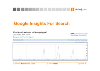 Google Insights For Search




dokument | Reklamní novinky u Google   datum | 1.4.2009   snímek | 8
 