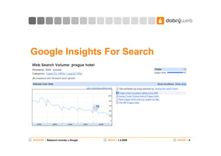 Google Insights For Search




dokument | Reklamní novinky u Google   datum | 1.4.2009   snímek | 9
 