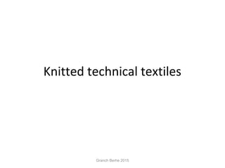 Knitted technical textiles
Granch Berhe 2015
 