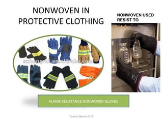 NONWOVEN IN
PROTECTIVE CLOTHING
FLAME RESISTANCE NONWOVEN GLOVES
NONWOVEN USED
RESIST TO
CHEMICAL
Granch Berhe 2015
 