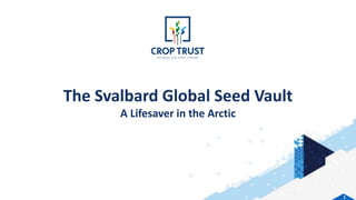 1
The Svalbard Global Seed Vault
A Lifesaver in the Arctic
 