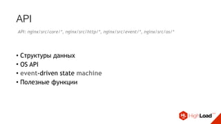 API
• Структуры данных
• OS API
• event-driven state machine
• Полезные функции
API: nginx/src/core/*, nginx/src/http/*, nginx/src/event/*, nginx/src/os/*
 