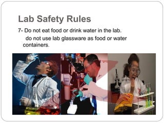 Lab Safety Rules
7- Do not eat food or drink water in the lab.
do not use lab glassware as food or water
containers.
 