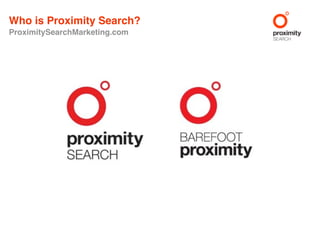 Who is Proximity Search?
ProximitySearchMarketing.com
 