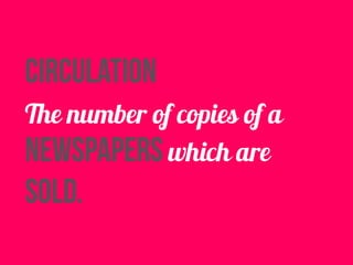 circulation 
The number of copies of a 
newspapers which are 
sold. 
 