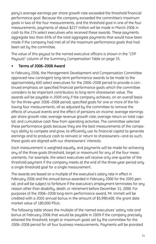 pany’s average earnings per share growth rate exceeded the threshold financial
performance goal. Because the company exceeded the committee’s maximum
goals in two of the four measurements, and the threshold goal in one of the four
measurements, payments of about $227 million will be made in March 2006 in
cash to the 274 select executives who received these awards. These payments
aggregate less than 65% of the total aggregate payments that would have been
made if the company had met all of the maximum performance goals that had
been set by the committee.
The value of this payout to the named executive officers is shown in the “LTIP
Payouts” column of the Summary Compensation Table on page 35.
• Terms of 2006–2008 Award
In February 2006, the Management Development and Compensation Committee
approved new contingent long-term performance awards to be made to the
approximately 600 select executives for the 2006–2008 period to provide a con-
tinued emphasis on specified financial performance goals which the committee
considers to be important contributors to long-term shareowner value. The
awards will be payable in 2009 only if the company achieves, on an overall basis
for the three-year 2006–2008 period, specified goals for one or more of the fol-
lowing four measurements, all as adjusted by the committee to remove the
effects of unusual events and the effect of pensions on income: average earnings
per share growth rate; average revenue growth rate; average return on total capi-
tal; and cumulative cash flow from operating activities. The committee selected
these performance goals because they are the best measurements of the compa-
ny's ability to compete and grow, to efficiently use its financial capital to generate
earnings and to produce cash to reinvest or return to shareowners—and as such,
these goals are aligned with our shareowners’ interests.
Each measurement is weighted equally, and payments will be made for achieving
any of the three goals (threshold, target or maximum) for any of the four meas-
urements. For example, the select executives will receive only one-quarter of the
threshold payment if the company meets at the end of the three-year period only
a single threshold goal for a single measurement.
The awards are based on a multiple of the executive’s salary rate in effect in
February 2006 and the annual bonus awarded in February 2006 for the 2005 peri-
od, and will be subject to forfeiture if the executive’s employment terminates for any
reason other than disability, death, or retirement before December 31, 2008. For
purposes of the 2006–2008 long-term performance award, Mr. Immelt will be
credited with a 2005 annual bonus in the amount of $5,990,400, the grant date
market value of 180,000 PSUs.
The following table shows the multiple of the named executives’ salary rate and
bonus at February 2006 that would be payable in 2009 if the company precisely
attained the threshold, target or maximum goals set by the committee for the
2006–2008 period for all four business measurements. Payments will be prorated
31
 