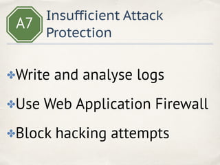 A7
Insufficient Attack
Protection
✤Write and analyse logs
✤Use Web Application Firewall
✤Block hacking attempts
 