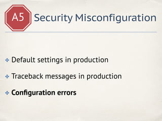 A5 Security Misconfiguration
✤ Default settings in production
✤ Traceback messages in production
✤ Conﬁguration errors
 