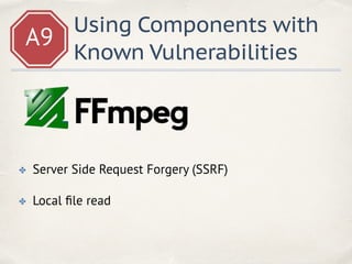 A9
Using Components with
Known Vulnerabilities
✤ Server Side Request Forgery (SSRF)
✤ Local ﬁle read
 