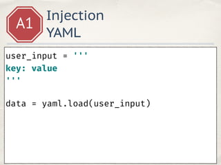 Injection
YAML
A1
user_input = ''' 
key: value 
''' 
data = yaml.load(user_input)
 