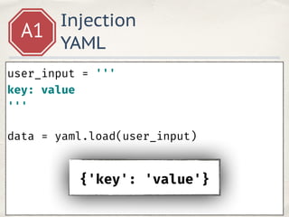 Injection
YAML
A1
user_input = ''' 
key: value 
''' 
data = yaml.load(user_input)
{'key': 'value'}
 