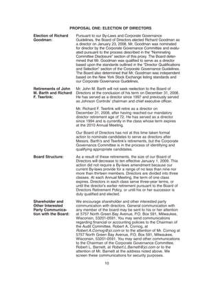 PROPOSAL ONE: ELECTION OF DIRECTORS
Election of Richard      Pursuant to our By-Laws and Corporate Governance
Goodman:                 Guidelines, the Board of Directors elected Richard Goodman as
                         a director on January 23, 2008. Mr. Goodman was nominated
                         for director by the Corporate Governance Committee and evalu-
                         ated pursuant to the process described in the “Nominating
                         Committee Disclosure” section of this proxy. The Board deter-
                         mined that Mr. Goodman was qualified to serve as a director
                         based upon the standards outlined in the “Director Qualifications
                         and Selection” section of the Corporate Governance Guidelines.
                         The Board also determined that Mr. Goodman was independent
                         based on the New York Stock Exchange listing standards and
                         our Corporate Governance Guidelines.
Retirements of John      Mr. John M. Barth will not seek reelection to the Board of
M. Barth and Richard     Directors at the conclusion of his term on December 31, 2008.
F. Teerlink:             He has served as a director since 1997 and previously served
                         as Johnson Controls’ chairman and chief executive officer.
                         Mr. Richard F. Teerlink will retire as a director on
                         December 31, 2008, after having reached our mandatory
                         director retirement age of 72. He has served as a director
                         since 1994 and is currently in the class whose term expires
                         at the 2010 Annual Meeting.
                         Our Board of Directors has not at this time taken formal
                         action to nominate candidates to serve as directors after
                         Messrs. Barth’s and Teerlink’s retirements, but the Corporate
                         Governance Committee is in the process of identifying and
                         qualifying appropriate candidates.
Board Structure:         As a result of these retirements, the size of our Board of
                         Directors will decrease to ten effective January 1, 2009. This
                         action did not require a By-laws amendment because our
                         current By-laws provide for a range of no less than nine nor
                         more than thirteen members. Directors are divided into three
                         classes. At each Annual Meeting, the term of one class
                         expires. Directors in each class serve three-year terms, or
                         until the director’s earlier retirement pursuant to the Board of
                         Directors Retirement Policy, or until his or her successor is
                         duly qualified and elected.
Shareholder and          We encourage shareholder and other interested party
Other Interested         communication with directors. General communication with
Party Communica-         any member of the board may be sent to his or her attention
tion with the Board:     at 5757 North Green Bay Avenue, P.O. Box 591, Milwaukee,
                         Wisconsin, 53201-0591. You may send communications
                         regarding financial or accounting policies to the Chairman of
                         the Audit Committee, Robert A. Cornog, at
                         Robert.A.Cornog@jci.com or to the attention of Mr. Cornog at
                         5757 North Green Bay Avenue, P.O. Box 591, Milwaukee,
                         Wisconsin, 53201-0591. You may send other communications
                         to the Chairman of the Corporate Governance Committee,
                         Robert L. Barnett, at Robert.L.Barnett@jci.com or to the
                         attention of Mr. Barnett at the address noted above. We
                         screen these communications for security purposes.

                                          10
 