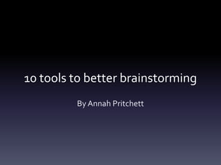 10 tools to better brainstorming
By Annah Pritchett
 
