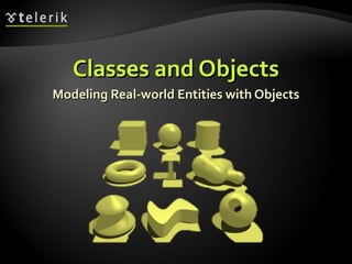 Classes and ObjectsClasses and Objects
Modeling Real-world Entities with ObjectsModeling Real-world Entities with Objects
 