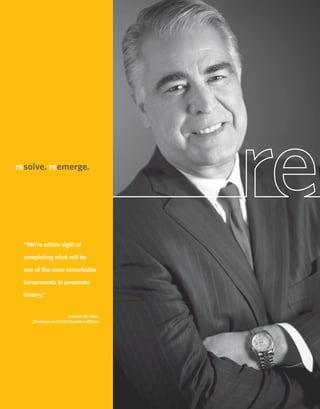 resolve. reemerge.




 “We’re within sight of

 completing what will be

 one of the most remarkable

 turnarounds in corporate

 history.”


                       Antonio M. Perez
    Chairman and Chief Executive Officer
 