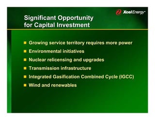 Significant Opportunity
for Capital Investment

 Growing service territory requires more power
 Environmental initiatives
 Nuclear relicensing and upgrades
 Transmission infrastructure
 Integrated Gasification Combined Cycle (IGCC)
 Wind and renewables
 