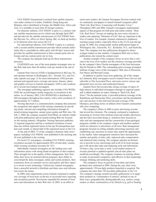 USA TODAY International is printed from satellite transmis-        reach more readers, the Gannett Newspaper Division worked with
sion under contract in London, Frankfurt, Hong Kong and                 its community newspapers to launch Gannett’s program called
Belgium, and is distributed in Europe, the Middle East, Africa and      “Real Life, Real News: Connecting with Readers’ Lives.”
Asia. It is available in more than 50 foreign countries.                Throughout 2003 and 2004, Gannett’s newspapers implemented
     For domestic editions, USA TODAY is party to a contract with       aspects of that program for both print and online content. “Real
one satellite transmission service which runs through April 2007        Life, Real News” focuses on making the news more relevant to
and provides for the satellite transmissions of USA TODAY from          readers and capturing “Moments of Life” that are important to the
the McLean, Va., office (or Silver Spring, Md., its back-up facility)   lives of readers. For example, Gannett continued to emphasize
to 36 domestic print sites across the U.S.                              reaching young readers, especially those in the 25-34 year-old age
     For international editions, USA TODAY is party to a contract       group. In 2004, free young-reader weekly publications began in
with a second satellite transmission provider which extends indefi-     Wilmington, Del., Greenville, S.C., Rochester, N.Y., and Nashville,
nitely (but is cancelable by either party with 60 days’ notice) and     Tenn. The company now has publications designed to attract
provides for satellite transmissions to three contract print sites in   younger readers in nine markets. Companion Web sites to these
Europe and one contract print site in Asia.                             publications also extend the content reach.
     The company has adequate back-up for these transmission                 Another example of the company’s focus on news that is rele-
processes.                                                              vant to the lives of its readers was the extensive coverage provided
     USATODAY.com, one of the most popular newspaper sites on           by the company’s three Florida newspapers of the four hurricanes
the Web, had more than 48 million visits per month at the end of        that hit Florida in 2004. This outstanding print coverage prompted
2004.                                                                   millions of page views of the newspapers’ Web sites in Pensacola,
     Gannett News Service (GNS) is headquartered in McLean, Va.,        Fort Myers and Brevard County.
and operates bureaus in Washington, D.C., Newark, N.J., and five             In addition to quality local news gathering, all of the compa-
state capitals (see page 12 for more information). GNS provides         ny’s domestic daily newspapers receive Gannett News Service and
national and regional news coverage and sports, features, photo         subscribe to The Associated Press, and some receive various sup-
and graphic services to Gannett newspapers. GNS is also syndicat-       plemental news services and syndicated features.
ed to several non-Gannett newspapers.                                        Gannett News Service provides strong coverage of topics of
     The newspaper publishing segment also includes USA WEEK-           high interest to individual newspapers through its regional report,
END, the second-largest weekly magazine in circulation in the           and it added emphasis on topics relating to “Real Life, Real
nation. As of January 2005, USA WEEKEND is distributed in               News.” On the national scene, it provided political coverage of the
604 newspapers throughout the country, with a total circulation of      Republican and Democratic Party conventions and the presidential
approximately 22.7 million.                                             race and election. It also delivered focused coverage of the
     Nursing Spectrum is a communications company that promotes         Olympics, providing stories on athletes from Gannett communities
the recognition and support of the nursing community by provid-         who were competing.
ing timely, relevant and compelling information through its                  The company’s efforts in 2004 to grow advertising revenue
award-winning magazines, annual career guides and Web sites. On         had several key elements. The company continued to emphasize
Feb. 2, 2004, the company acquired NurseWeek, an industry leader        increasing its revenue from medium-sized and smaller advertisers,
with print publications and an award-winning Web site focused           and has been successful doing so. Initiatives have focused on
on the nursing industry. Altogether, Nursing Spectrum publishes         sales and rate management and the construction of pre-packaged
12 regional magazines and has a combined circulation of more            programs scalable to the company’s largest and smallest markets
than one million registered nurses in the top 50 metropolitan mar-      which are attractive to advertisers of all sizes. Rate management
kets each month, or almost half of the registered nurses in the U.S.    programs focused on selling multiple advertising insertions and
     At the end of 2004, 75 of the company’s domestic daily news-       establishing rate structures to ensure they match the opportunities
papers, including USA TODAY, were published in the morning and          in the market. Sales management initiatives have increased the
26 were published in the evening.                                       number and quality of sales calls, improved sales compensation
     For local U.S. newspapers, excluding USA TODAY, morning            and enhanced sales training. The company operates an Intranet
circulation accounts for approximately 88% of total daily volume,       site to provide its key advertising staff at all of its local newspa-
while evening circulation accounts for 12%.                             pers with up-to-date sales and marketing tools and information
     Individually, Gannett newspapers are the leading news and          24 hours a day, seven days a week. Local market analysis of
information source with strong brand recognition in their markets.      revenue potential is updated regularly and ad sales plans are
Their strength lies in the quality of their management, their flexi-    modified accordingly. The company continues its training efforts
bility, their focus on customer-driven programs, their ability to       to make its personnel competitive and effective in their leadership,
cross-brand the daily newspaper, online and weekly products, their      strategic thinking and marketing skills.
continuous focus on customer service and quality, and their capaci-          The company’s focus on growth of non-daily and online
ty to invest in new technology. Collectively, Gannett newspapers        products also continued in 2004. During the year, there were
form a powerful network to distribute and share news and informa-       approximately 150 non-daily products launched or acquired. The
tion across the nation.                                                 company has more than 750 non-daily publications in the U.S.
     In 2004, news departments across Gannett continued to empha-       The company’s strategy around non-daily publications is to target
size coverage of local news as the key to successful news reporting     these products at “communities of interest” defined in one of
and circulation growth. Newsrooms expanded the amount of local          three ways: geographically, demographically (e.g. seniors, young
news and information on their Web sites. In 2003, in an effort to       readers or ethnic communities) or by lifestyle (e.g. golf or boating


                                                                                                                                           5
 