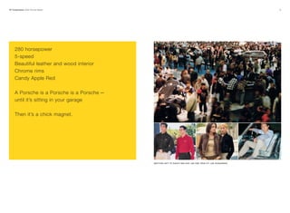 VF Corporation 2003 Annual Report                                                                              9




     280 horsepower
     5-speed
     Beautiful leather and wood interior
     Chrome rims
     Candy Apple Red

     A Porsche is a Porsche is a Porsche —
     until it’s sitting in your garage

     Then it’s a chick magnet.




                                             (BOTTOM LEFT TO RIGHT) RED KAP, LEE ONE TRUE FIT, LEE DUNGAREES
 