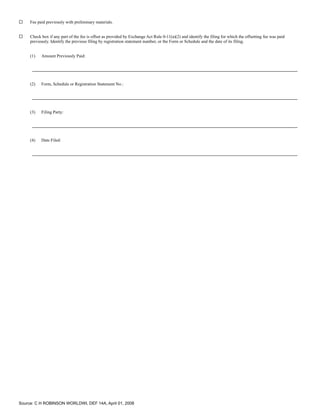 ¨    Fee paid previously with preliminary materials.


¨    Check box if any part of the fee is offset as provided by Exchange Act Rule 0-11(a)(2) and identify the filing for which the offsetting fee was paid
     previously. Identify the previous filing by registration statement number, or the Form or Schedule and the date of its filing.


     (1)   Amount Previously Paid:




     (2)   Form, Schedule or Registration Statement No.:




     (3)   Filing Party:




     (4)   Date Filed:




Source: C H ROBINSON WORLDWI, DEF 14A, April 01, 2008
 