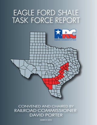 EAGLE FORD SHALE
TASK FORCE REPORT
CONVENED AND CHAIRED BY
RAILROAD COMMISSIONER
DAVID PORTER
MARCH 2013
 