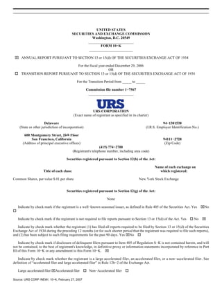 UNITED STATES
                                          SECURITIES AND EXCHANGE COMMISSION
                                                    Washington, D.C. 20549
                                                 _________________________
                                                        FORM 10−K
                                                  ________________________

 x ANNUAL REPORT PURSUANT TO SECTION 13 or 15(d) OF THE SECURITIES EXCHANGE ACT OF 1934

                             For the fiscal year ended December 29, 2006
                                                   OR
 o TRANSITION REPORT PURSUANT TO SECTION 13 or 15(d) OF THE SECURITIES EXCHANGE ACT OF 1934

                                               For the Transition Period from _____ to _____

                                                      Commission file number 1−7567
                                                       _________________________



                                                         URS CORPORATION
                                             (Exact name of registrant as specified in its charter)

                       Delaware                                                                             94−1381538
     (State or other jurisdiction of incorporation)                                              (I.R.S. Employer Identification No.)

        600 Montgomery Street, 26th Floor
            San Francisco, California                                                                       94111−2728
       (Address of principal executive offices)                                                              (Zip Code)
                                                                (415) 774−2700
                                             (Registrant's telephone number, including area code)

                                      Securities registered pursuant to Section 12(b) of the Act:

                                                                                                      Name of each exchange on
                      Title of each class:                                                              which registered:

Common Shares, par value $.01 per share                                                     New York Stock Exchange


                                      Securities registered pursuant to Section 12(g) of the Act:

                                                                     None

                                                                                                                                        xNo
    Indicate by check mark if the registrant is a well−known seasoned issuer, as defined in Rule 405 of the Securities Act. Yes
o

                                                                                                                               o No     x
    Indicate by check mark if the registrant is not required to file reports pursuant to Section 13 or 15(d) of the Act. Yes

   Indicate by check mark whether the registrant (1) has filed all reports required to be filed by Section 13 or 15(d) of the Securities
Exchange Act of 1934 during the preceding 12 months (or for such shorter period that the registrant was required to file such reports),
and (2) has been subject to such filing requirements for the past 90 days. Yes xNo o

    Indicate by check mark if disclosure of delinquent filers pursuant to Item 405 of Regulation S−K is not contained herein, and will
not be contained, to the best of registrant's knowledge, in definitive proxy or information statements incorporated by reference in Part
III of this Form 10−K or any amendment to this Form 10−K. x

   Indicate by check mark whether the registrant is a large accelerated filer, an accelerated filer, or a non−accelerated filer. See
definition of “accelerated filer and large accelerated filer” in Rule 12b−2 of the Exchange Act.

    Large accelerated filer xAccelerated filer      o Non−Accelerated filer       o

Source: URS CORP /NEW/, 10−K, February 27, 2007
 